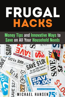 Frugal Hacks: Money Tips and Innovative Ways to Save on All Your Household Needs - Financial Freedom