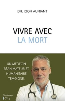 Vivre avec la mort - Un médecin réanimateur et humanitaire témoigne