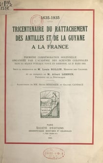 Tricentenaire du rattachement des Antilles et de la Guyane à la France, 1635-1935 - Première commémoration solennelle organisée par l'Académie des sciences coloniales dans sa séance publique tenue en Sorbonne, le 27 mars 1935