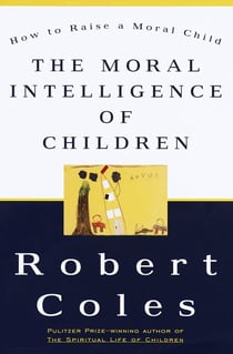 The Moral Intelligence of Children - How To Raise A Moral Child