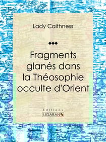 Fragments glanés dans la Théosophie occulte d'Orient - Essai sur les sciences occultes