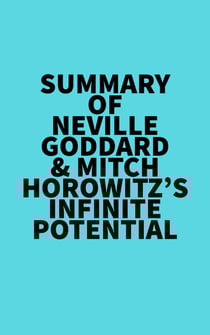 Summary of Neville Goddard &amp; Mitch Horowitz's Infinite Potential