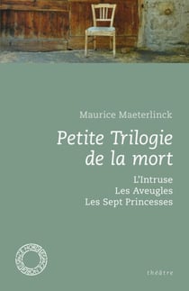 Petite Trilogie de la mort - L'Intruse ; Les Aveugles ; Les Sept Princesses