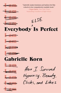 Everybody (Else) Is Perfect - How I Survived Hypocrisy, Beauty, Clicks, and Likes