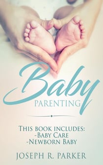 Baby Parenting: 2 Book box set. Includes: Newborn Baby, Baby Care. All you need to know about infant and toddler development, sleep, feeding, teeth and more! - Wise Parenting