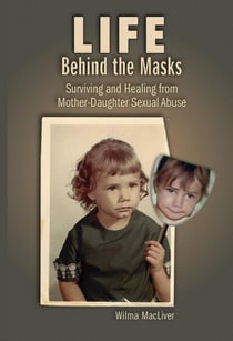 Life Behind the Masks  Surviving and Healing from Mother-Daughter Sexual Abuse