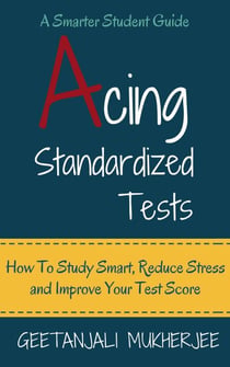 Acing Standardized Tests: How To Study Smart, Reduce Stress and Improve Your Test Score - The Smarter Student, #3