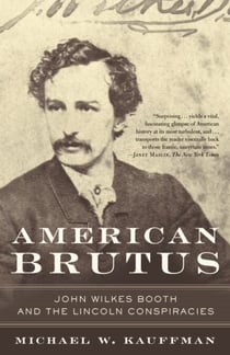 American Brutus - John Wilkes Booth and the Lincoln Conspiracies