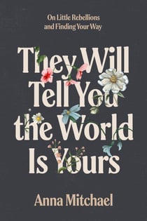 They Will Tell You the World Is Yours - On Little Rebellions and Finding Your Way