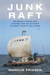 Junk Raft - An Ocean Voyage and a Rising Tide of Activism to Fight Plastic Pollution