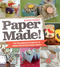 Paper Made! - 101 Exceptional Projects to Make Out of Everyday Paper