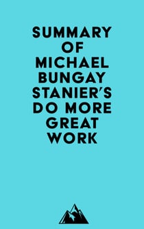 Summary of Michael Bungay Stanier's Do More Great Work.