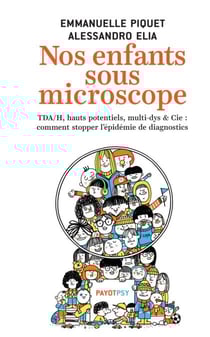 Nos enfants sous microscope - TDHA, hauts potentiels, multi-dys &amp; Cie : comment stopper l'épidémie de diagnostics