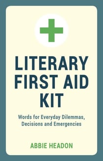 Literary First Aid Kit - Words for Everyday Dilemmas, Decisions and Emergencies