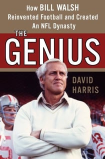 The Genius - How Bill Walsh Reinvented Football and Created an NFL Dynasty