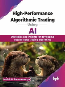 High-Performance Algorithmic Trading Using AI: Strategies and insights for developing cutting-edge trading algorithms
