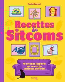 Les recettes de sitcoms - 40 recettes inspirées par vos séries comiques préférées