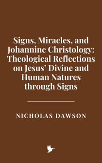 Signs, Miracles, and Johannine Christology: Theological Reflections on Jesus’ Divine and Human Natures through Signs