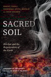 Sacred Soil - Biochar and the Regeneration of the Earth