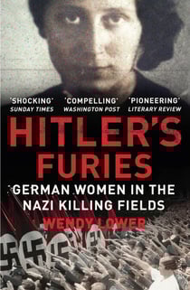 Hitler's Furies - German Women in the Nazi Killing Fields