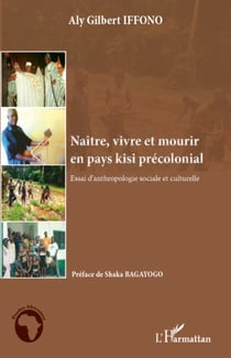 Naître, vivre et mourir en pays kisi précolonial - Essai d'anthropologie sociale et culturelle