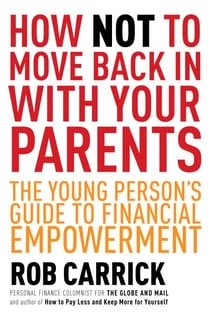 How Not to Move Back in With Your Parents - The Young Person's Complete Guide to Financial Empowerment