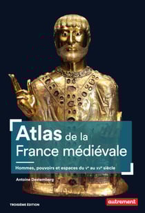Atlas de la France médiévale. Hommes, pouvoirs et espaces du Ve au XVe siècle