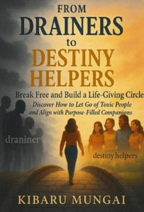 From Drainers to  Destiny Helpers: Break Free and Build a Life-Giving Circle