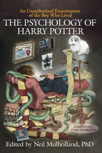 The Psychology of Harry Potter - An Unauthorized Examination Of The Boy Who Lived