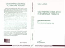 Une Interprétation Athée de l'idéalisme Hegelien - Raison absolue théologique ou raison absolue philosophique finie