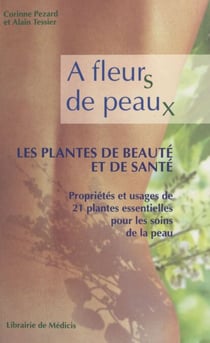 À fleurs de peaux : les plantes de beauté et de santé - Propriétés et usages de 21 plantes essentielles pour les soins de la peau