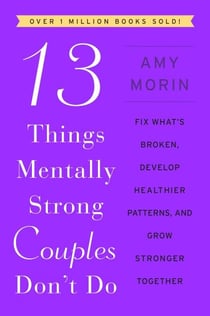 13 Things Mentally Strong Couples Don't Do - Fix What’s Broken, Develop Healthier Patterns, and Grow Stronger Together