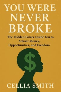 You Were Never Broke; The Hidden Power Inside You to Attract Money, Opportunities, and Freedom