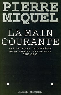 La Main courante - Les archives indiscrètes de la police parisienne, 1900-1945
