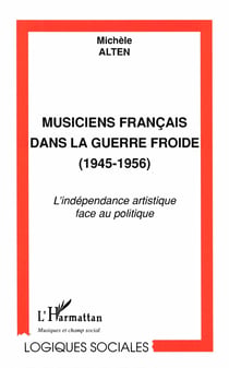 MUSICIENS FRANÇAIS DANS LA GUERRE FROIDE (1945-1956) - L'indépendance artistique face au politique