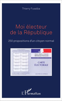 Moi électeur de la République - 250 propositions d'un citoyen normal