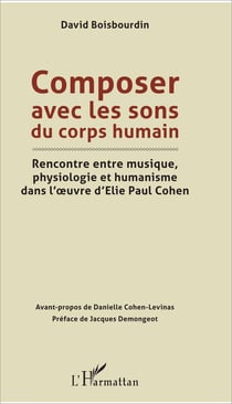 Composer avec les sons du corps humain - Rencontre entre musique, physiologie et humanisme dans l'oeuvre d'Elie Paul Cohen