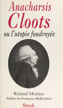 Anacharsis Cloots - Ou L'utopie foudroyée