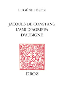 Jacques de Constans, l’ami d’Agrippa d’Aubigné - Contribution à l’étude de la poésie protestante