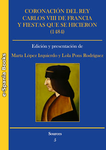 Coronación del rey Carlos VIII de Francia y fiestas que se hicieron (1484) - Edición del ms. e-IV-5 de la Biblioteca de San Lorenzo de El Escorial