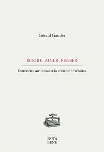 Écrire, aimer, penser - Entretiens sur l'essai et la création littéraire