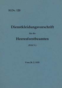 H.Dv. 120 Dienstkleidungsvorschrift für die Heeresforstbeamten - Vom 28.2.1935 - Neuauflage 2020