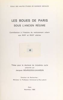 Les boues de Paris sous l'Ancien Régime : contribution à l'histoire du nettoiement urbain aux XVIIe et XVIIIe siècles - Thèse pour le Doctorat du troisième cycle