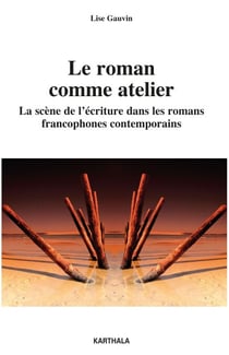 Le roman comme atelier - La scène de l'écriture dans les romans francophones contemporains