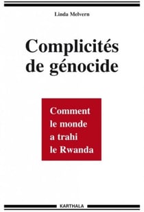 Complicités de génocide - Comment le monde a trahi le Rwanda