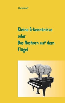 Kleine Erkenntnisse oder Das Nashorn auf dem Flügel - Kurzgeschichten von Elke Butthoff