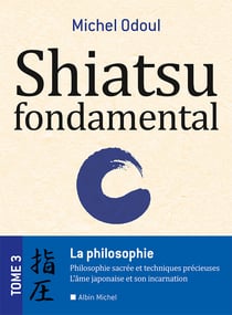 Shiatsu fondamental - tome 3 - La philosophie sacrées et les techniques précieuses - Lâme japonaise et son incarnation