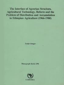 The interface of agrarian structure, agricultural technology, reform and the problem of distribution and accumulation in ethiopian agriculture (1966-1980) - Monograph Series 2/96