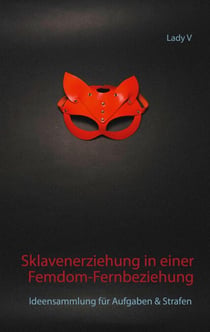Sklavenerziehung in einer Femdom-Fernbeziehung - Ideensammlung für Aufgaben & Strafen