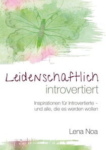 Leidenschaftlich introvertiert - Inspirationen für Introvertierte - und alle, die es werden wollen